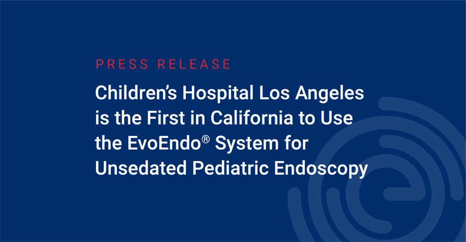 Children’s Hospital Los Angeles is the First in California to Use the EvoEndo® System for Unsedated Pediatric Endoscopy